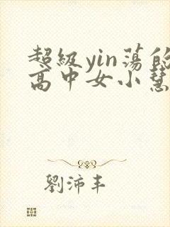 超级yin荡的高中女小慧封面