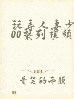 玩弄人妻少妇500系列视频
