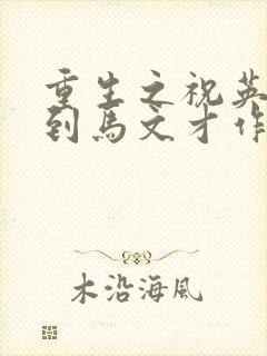 重生之祝英台遇到马文才作者:问鹿