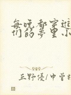 每晚都穿进男神们的梦里小说免费