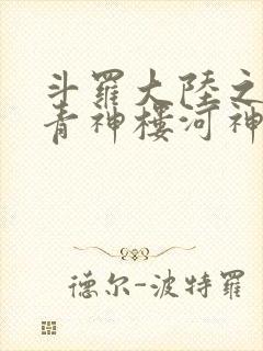 斗罗大陆之神界青神楼河神笔趣阁