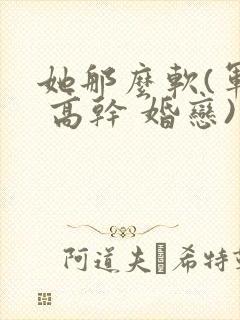 她那么软(军婚 高干 婚恋)完结封面