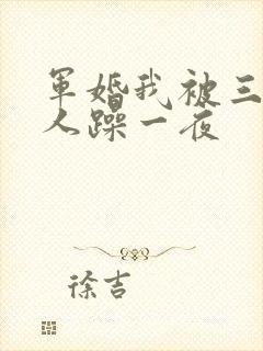 军婚我被三个男人躁一夜