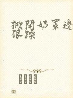 掀开奶罩边躁狠狠躁