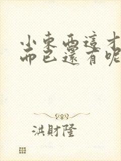 小东西这才一根而已还有呢