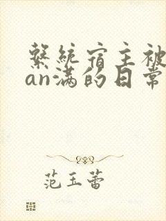 系统宿主被guan满的日常小说