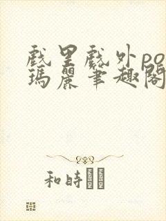 戏里戏外po苏玛丽笔趣阁没有拼音