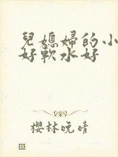 儿媳妇的小兔子好软水好