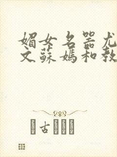 媚女名器尤物h文苏嫣和教官