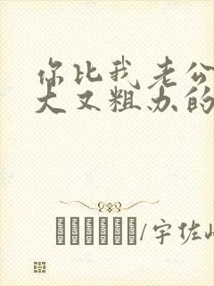 你比我老公的又大又粗办的还舒坦