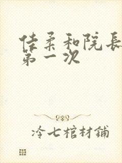佳柔和院长公的第一次