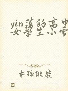 yin荡的高中女学生小雪