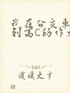我在公交车上弄到高C的作文