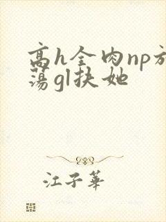 高h全肉np放荡gl扶她