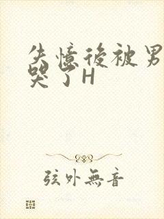 失忆后被男友C哭了H