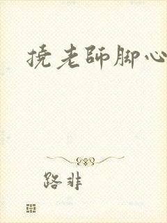 挠老师脚心小说