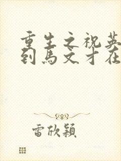 重生之祝英台遇到马文才在线阅读