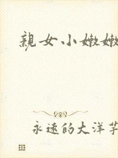 亲女小嫩嫩h乱