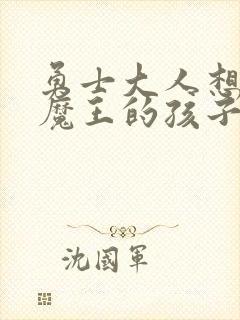 勇士大人想怀上魔王的孩子