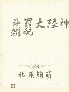 斗罗大陆神界大杂配