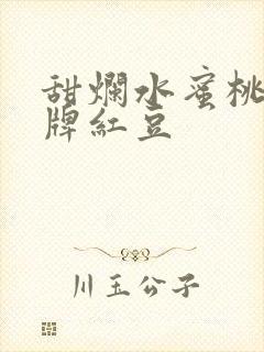 甜烂水蜜桃 黄牌红豆