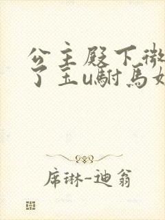 公主殿下微臣馋了玉u驸马姓傅封面