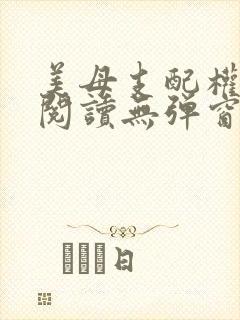 美母支配权全文阅读无弹窗笔趣阁