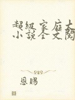 超级家庭大杂烩小说全文阅读封面
