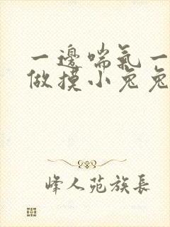 一边喘气一边叫做摸小兔兔作文
