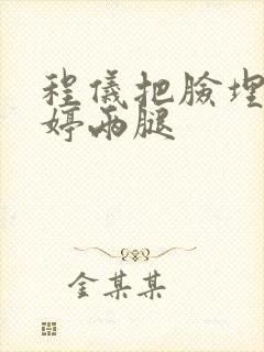 程仪把脸埋进秀婷两腿