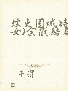 烟火围城时(父女)余戳结局