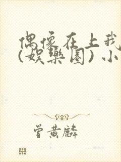 偶像在上我在下(娱乐圈) 小说免费阅读