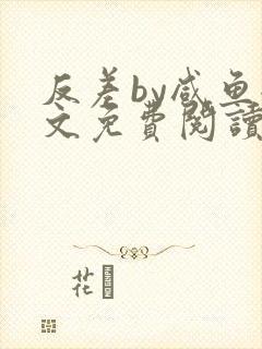 反差by咸鱼全文免费阅读笔趣阁封面