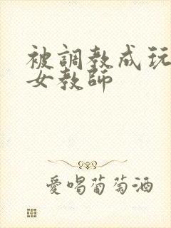 被调教成玩物的女教师