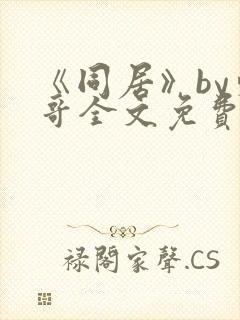 《同居》by东哥全文免费阅读