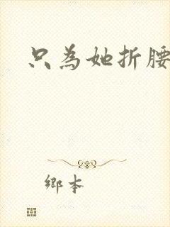 只为她折腰