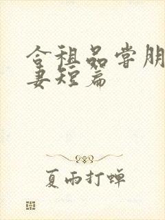 合租品尝朋友娇妻短篇