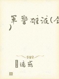军警雄液(全篇)