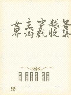 女主穿越各个世界游戏收集jy