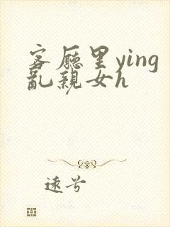 客厅里ying乱亲女h封面