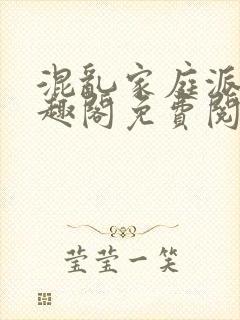 混乱家庭派对笔趣阁免费阅读全文笔趣阁封面