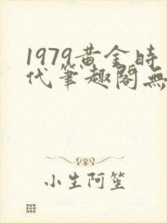 1979黄金时代笔趣阁无弹窗无错版封面