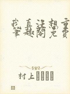 我真没想重生啊笔趣阁免费阅读