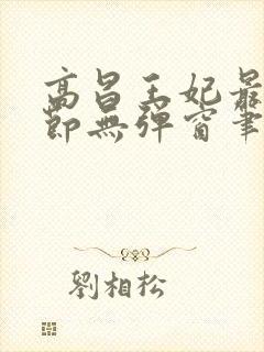 高昌王妃最新章节无弹窗笔趣阁