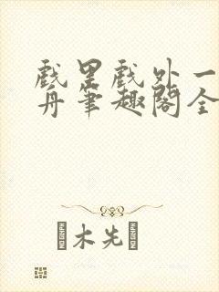 戏里戏外一叶孤舟笔趣阁全文
