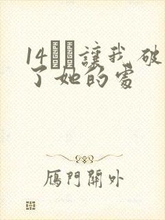 14妺妺让我破了她的处