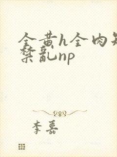 全黄h全肉短篇禁乱np