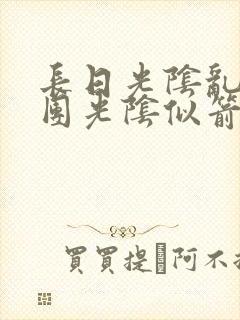 长日光阴乱作一团光阴似箭时渺