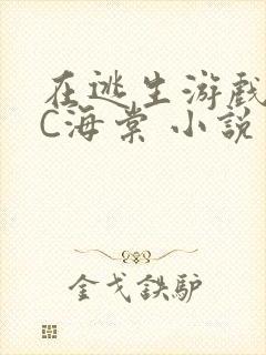 在逃生游戏里挨C海棠 小说