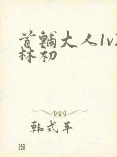 首辅大人1v2林初